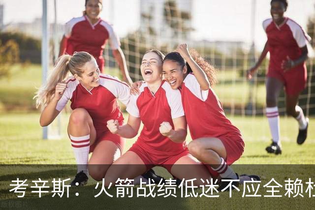 考辛斯：火箭战绩低迷不应全赖杜兰特 申京则需肩负更多责任
